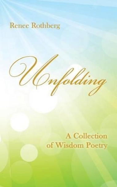 Unfolding: A Collection of Wisdom Poetry by Renee Rothberg 9781508828228