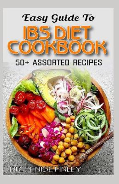 Easy Guide To IBS Diet Cookbook: 50+ Assorted, Homemade, Delicious and healthy-friendly recipes for curing and preventing Irritable Bowel Syndrome! by Dr Denise Finley 9798644887392