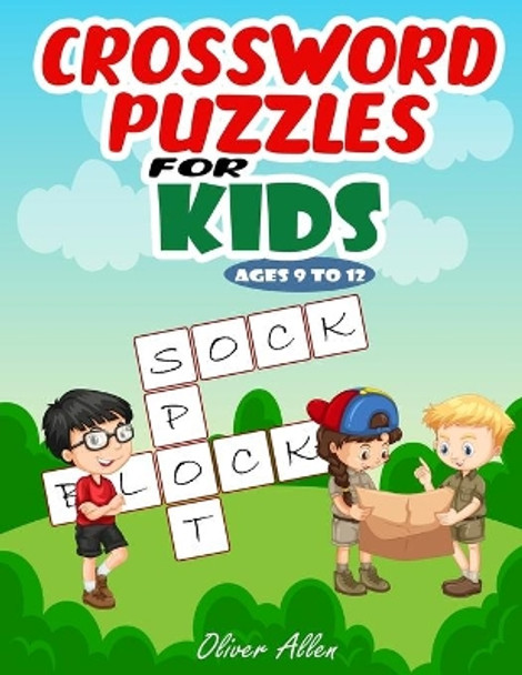 Crossword Puzzles for Kids Ages 9 To 12: An Easy Level Crossword Puzzle Book. Hours of Fun and Learning for Your Kids. (Large Print) by Oliver Allen 9798648580756