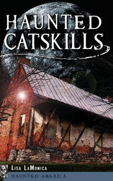 Haunted Catskills by Lisa Lamonica 9781540208354