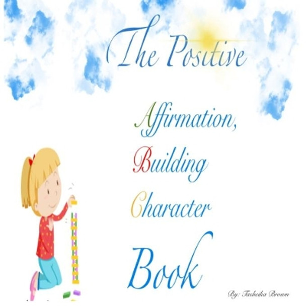The Positive Affirmation, Building Character Book by Tasheika K Brown 9798686709805