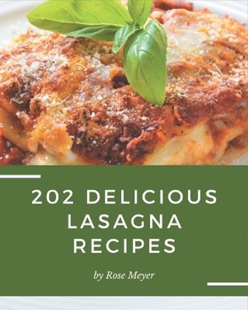 202 Delicious Lasagna Recipes: Save Your Cooking Moments with Lasagna Cookbook! by Rose Meyer 9798674960805