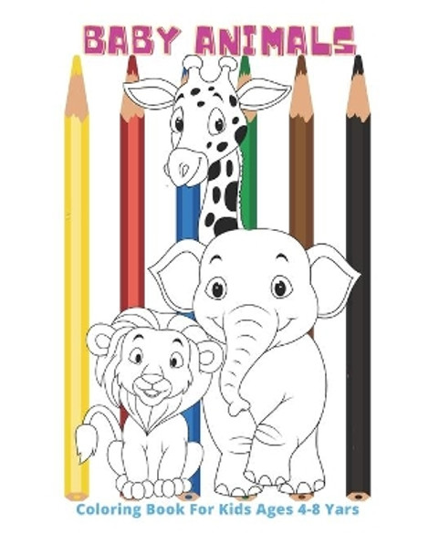 Baby Animals - Coloring Book For Kids Ages 4-8 Yars: Coloring Book For Boys & Girls by Laura Whalley 9798675031207