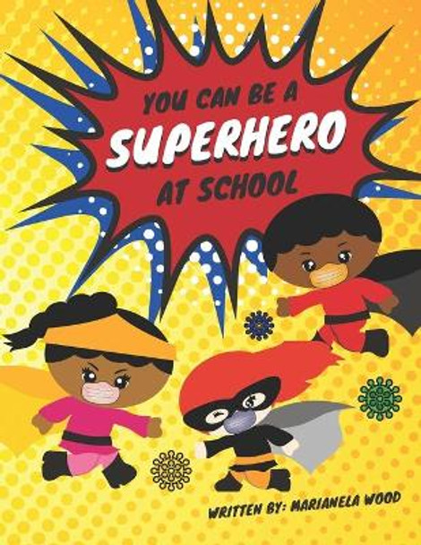 You Can Be a Superhero At School: An easy back-to-school read to help young children understand why school is different this year and what they can do to help. by Marianela Wood 9798685888082