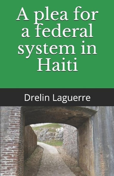 A plea for a federal system in Haiti by Drelin Laguerre 9798689491554