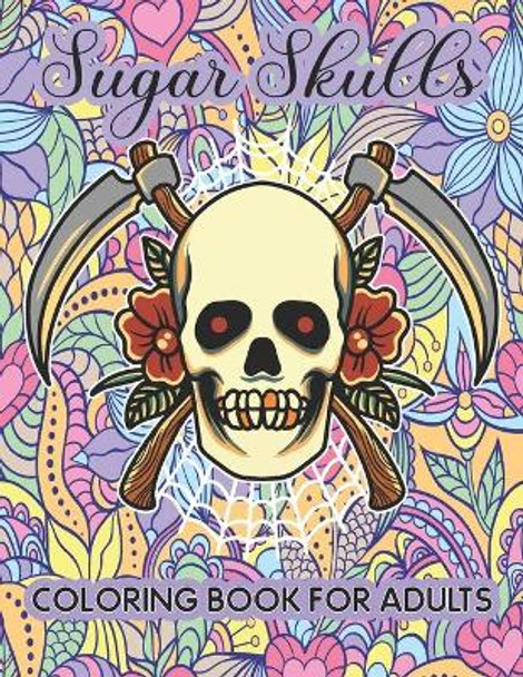 Sugar Skulls Coloring Book for Adults: 40 Beautiful Designs of Halloween themed Sugar Skulls for Adults & Teens, Day of the Dead Easy Patterns for Anti-stress and Relaxation Single-sided Pages Resist Bleed-through by Smas Activity 9798691532535