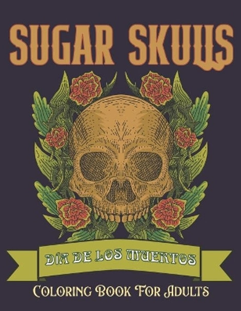 Sugar Skulls Coloring Book for Adults: Dia de Los Muertos Skull Day of the Dead 50 Plus Designs for Relaxation Anti-Stress Relief and Meditation Single-sided Pages Resist Bleed-Through by The Furthest Realm 9798696961941