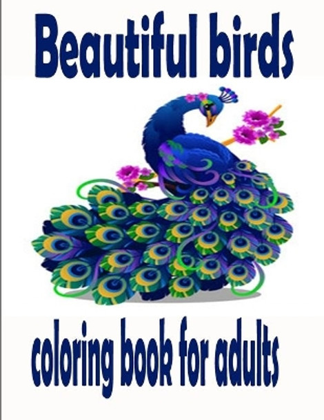 Beautiful birds coloring book for adults: A Bird Lovers Coloring Book with 50 Gorgeous Bird Designs (Bird Coloring Books) by Tomas Romo 9798698059912