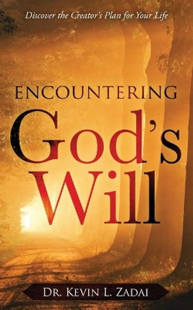 Encountering God's Will: Discover the Creator's Plan for Your Life by Kevin L Zadai 9798702432397