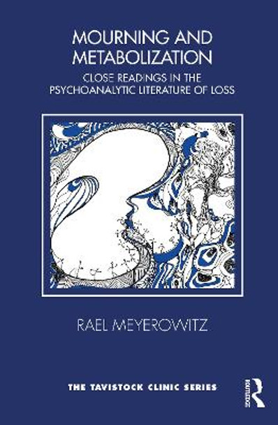 Mourning and Metabolization: Close Readings in the Psychoanalytic Literature of Loss by Rael Meyerowitz