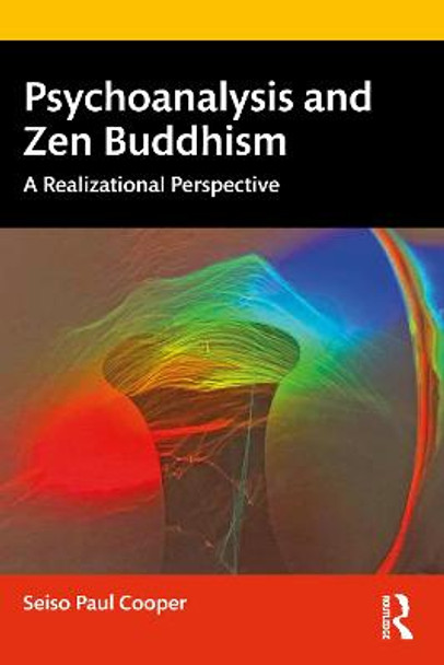 Psychoanalysis and Zen Buddhism: A Realizational Perspective Seiso Paul Cooper (Director, Realizational Practice Studies Center, Guiding Teacher, Two Rivers Zen Community, USA.) 9781032267654
