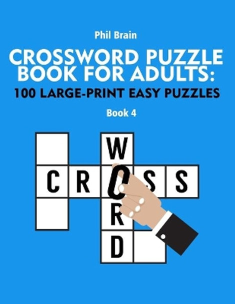 Crossword Puzzle Book for Adults: 100 Large-Print Easy Puzzles (book 4) by Phil Brain 9798710030011