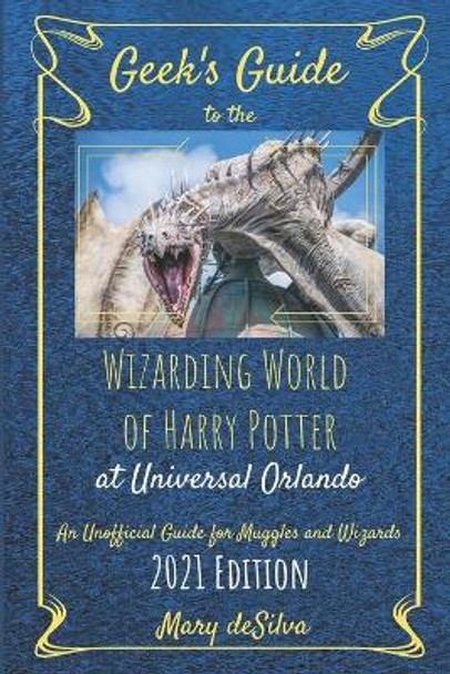 Geek's Guide to the Wizarding World of Harry Potter at Universal Orlando 2021: An Unofficial Guide for Muggles and Wizards by Mary Desilva 9798712755806