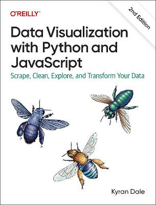 Data Visualization with Python and JavaScript 2e: Scrape, Clean, Explore, and Transform Your Data Kyran Dale 9781098111878