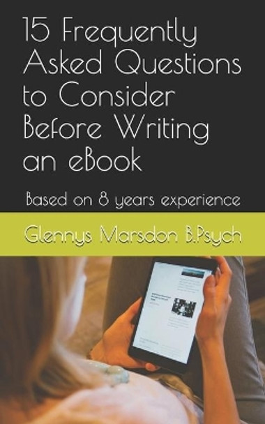 15 Frequently Asked Questions to Consider Before Writing an eBook: Based on 8 years experience by Glennys Marsdon Bpsych 9781728807614