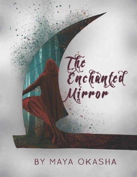 The Enchanted Mirror: 'escape the Ordinary.' by Maya a Okasha 9781729328279