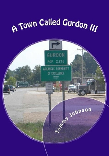 A Town Called Gurdon III by Tommy Johnson 9781537014463