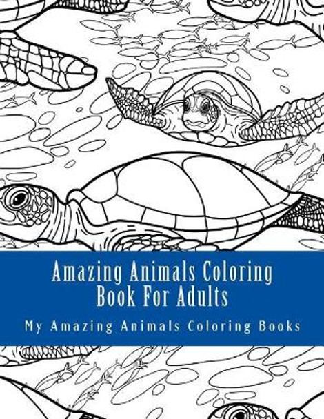 Amazing Animals Coloring Book for Adults: Relax and Relieve Stress with This Magical Adult Animal Coloring Book by My Amazing Animals Coloring Books 9781546814368