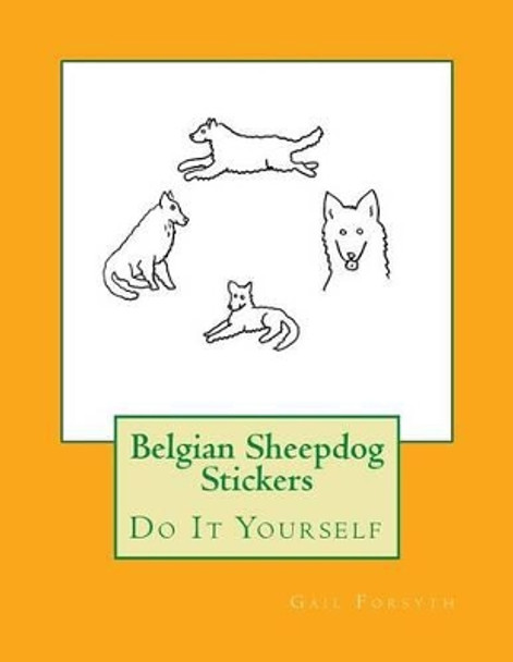 Belgian Sheepdog Stickers: Do It Yourself by Gail Forsyth 9781537094731