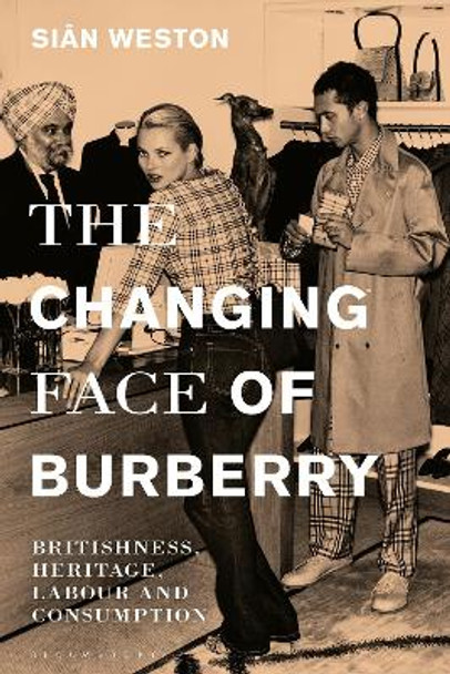 The Changing Face of Burberry: Britishness, Heritage, Labour and Consumption by Siân Weston