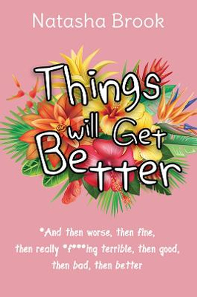 Things will Get Better: *And then worse, then fine, then really *f***ing terrible, then good, then bad, then better by Natasha Brook