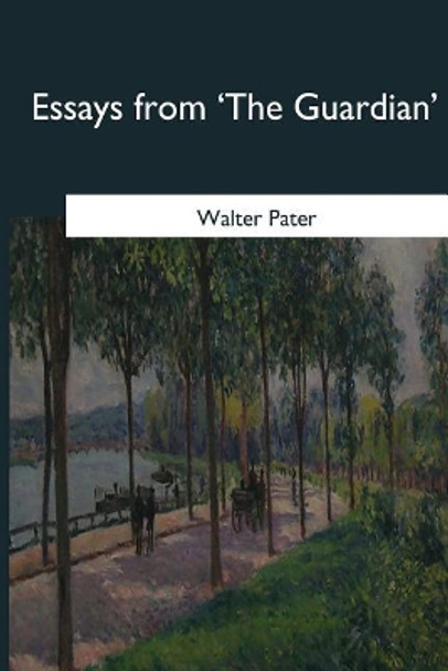 Essays from 'The Guardian' by Walter Horatio Pater 9781546649274