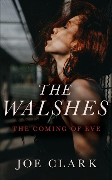 The Walshes: The Coming of Eve by Joe Clark 9781641841887