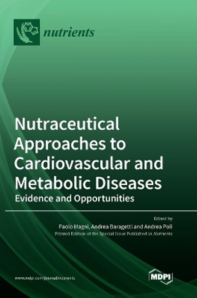 Nutraceutical Approaches to Cardiovascular and Metabolic Diseases: Evidence and Opportunities by Paolo Magni 9783036571300