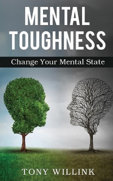 Mental Toughness: Change Your Mental State by Tony Willink 9781794142046