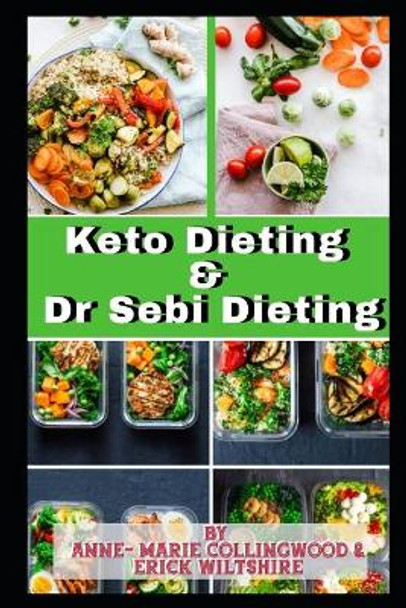 Keto Dieting and Dr Sebi Dieting: The Complete Guide: Full of delicious recipes, plant based diet recipes including delicious vegan meal, weight loss & excercise guidance by Erick Wiltshire 9781708474508
