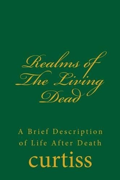 Realms of the Living Dead: A Brief Description of Life After Death by Mrs Harriette Augusta Curtiss 9781920483227