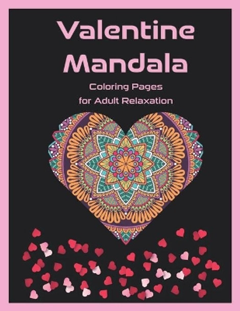 Valentine Mandala Coloring Pages for Adult Relaxation: Valentine's Day Coloring book for Adults & Teens, Heart Mandalas for Happiness and Stress Relief, 50 Heart Coloring Pages (Adult Coloring Books) by Catty Adams Publishing 9798704446392