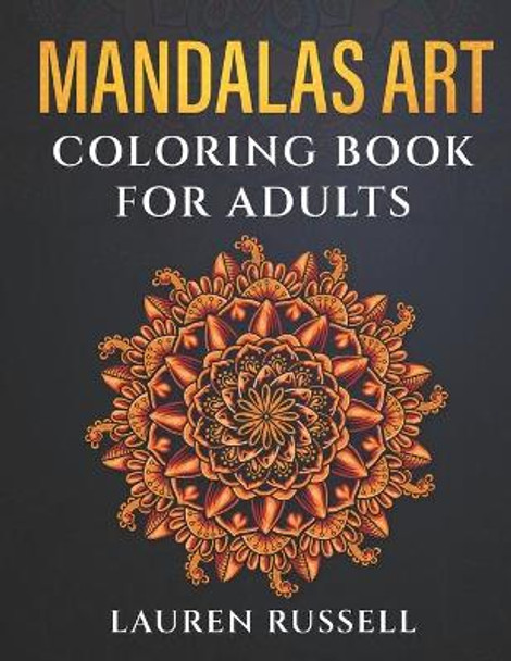 Mandalas Art: Coloring Book For Adults: Adult Coloring Pages Featuring Beautiful Mandalas for Stress Relief and Relaxation by Lauren Rassell 9798711923961