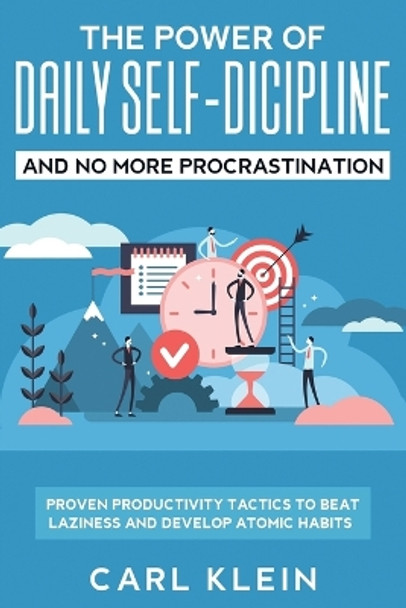 The Power Of Daily Self -Discipline And No More Procrastination 2 in 1 Book: Proven Productivity Tactics To Beat Laziness And Develop Atomic Habits by Carl Klein 9781951266516