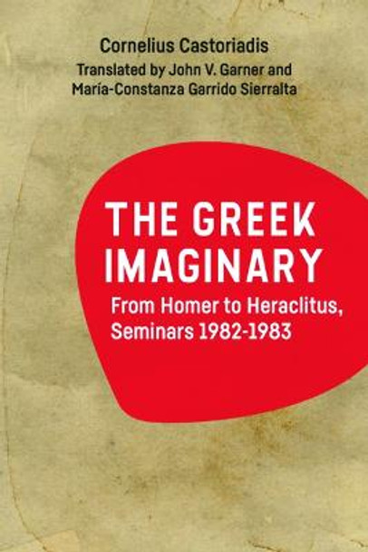 The Greek Imaginary: From Homer to Heraclitus, Seminars 1982-1983 by Cornelius Castoriadis