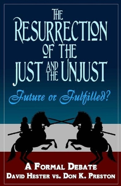 The Resurrection of the Just and Unjust: Past or Future?: A Formal Debate by Dr Don K Preston 9781545249161