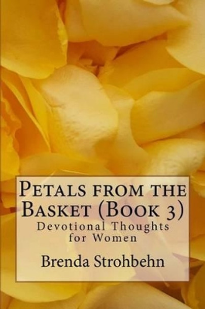 Petals from the Basket (Book 3): Devotional Thoughts for Women by Brenda Strohbehn 9781522890027