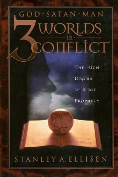 Three Worlds in Conflict: God, Satan, Man: The High Drama of Bible Prophecy by Stanley A. Ellison 9781576733547