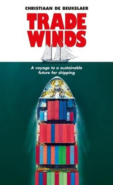 Trade Winds: A Voyage to a Sustainable Future for Shipping by Christiaan De Beukelaer