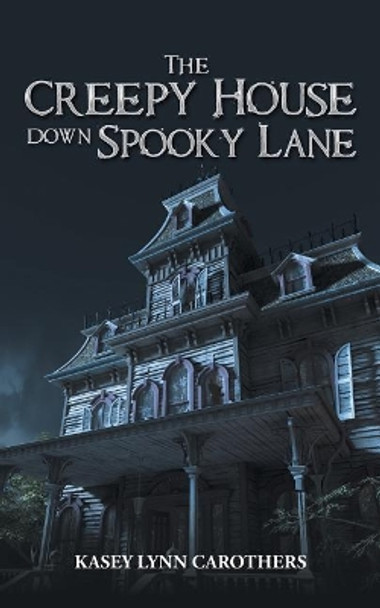 The Creepy House Down Spooky Lane by Kasey Lynn Carothers 9781546218067