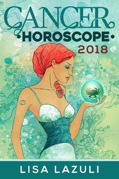 Cancer Horoscope 2018 by Lisa Lazuli 9781975764692