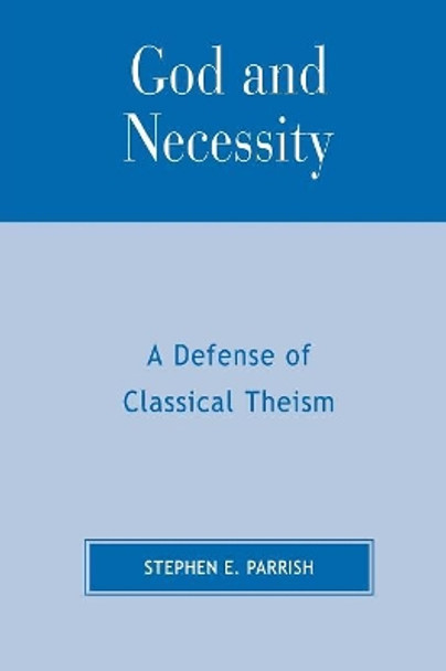 God and Necessity: A Defense of Classical Theism by Stephen E. Parrish 9780761821748