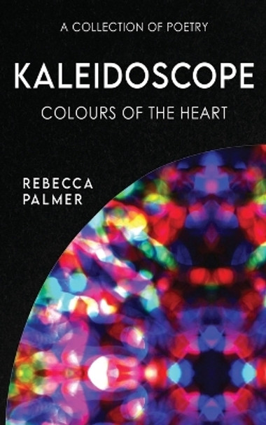 Kaleidoscope - Colours Of The Heart: A Collection Of Poetry by Rebecca Palmer 9784824171993