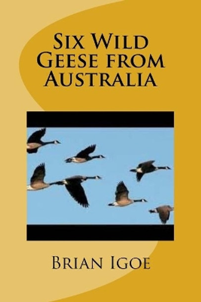 Six Wild Geese from Australia by Brian Igoe Ma 9781983770180