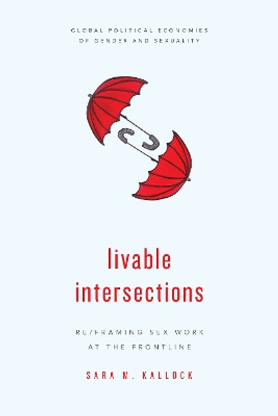 Livable Intersections: Re/Framing Sex Work at the Frontline by Sara M. Kallock 9781786604477