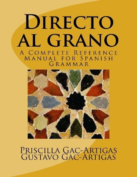 Directo al grano: A Complete Reference Manual for Spanish Grammar by Gustavo Gac-Artigas 9781986505505