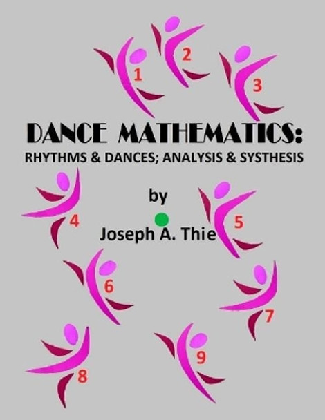 Dance Mathematics: Rhythms and Dances; Analysis and Synthesis by Joseph A Thie 9781723420887