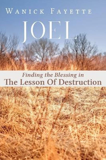 Joel: Finding The Blessing in The Lesson of Destruction by Wanick Fayette 9798986453002