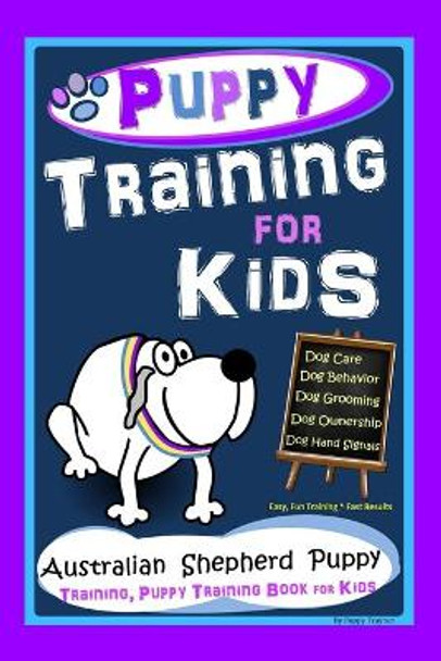 Puppy Training for Kids, Dog Care, Dog Behavior, Dog Grooming, Dog Ownership, Dog Hand Signals, Easy, Fun Training * Fast Results, Australian Shepherd Puppy Training, Puppy Training Books for Kids by Poppy Trayner 9798550599150