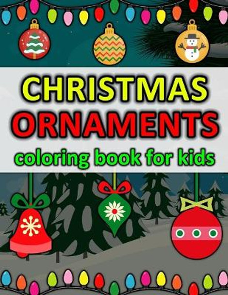 Christmas Ornaments Coloring Book for Kids: Make Your Children Happy! Big & Unique Images - Fun Guaranteed! by Martin Quick 9798570375284